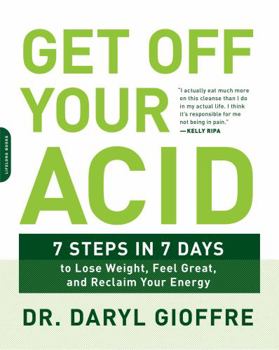 Paperback Get Off Your Acid: 7 Steps in 7 Days to Lose Weight, Fight Inflammation, and Reclaim Your Health and Energy Book