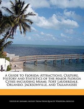 Paperback A Guide to Florida: Attractions, Culture, History and Statistics of the Major Florida Cities Including Miami, Fort Lauderdale, Orlando, Ja Book