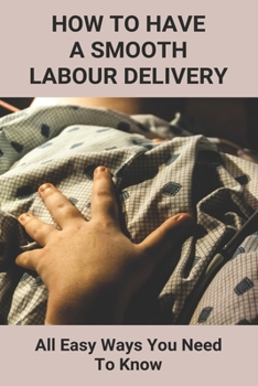 Paperback How To Have A Smooth Labour Delivery: All Easy Ways You Need To Know Book
