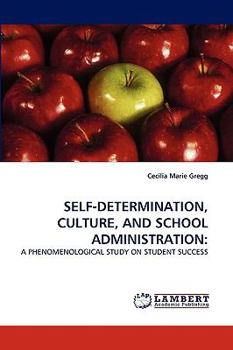 SELF-DETERMINATION, CULTURE, AND SCHOOL ADMINISTRATION:: A PHENOMENOLOGICAL STUDY ON STUDENT SUCCESS