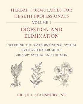 Hardcover Herbal Formularies for Health Professionals, Volume 1: Digestion and Elimination, Including the Gastrointestinal System, Liver and Gallbladder, Urinar Book