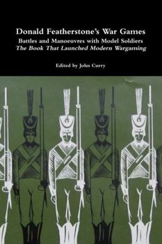 Donald Featherstone's War Games Battles and Manoeuvres with Model Soldiers the Book That Launched Modern Wargaming