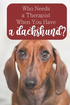 Paperback Who Needs a Therapist When You Have a Dachshund?: 100-page blank lined journal for dachshund lovers Book