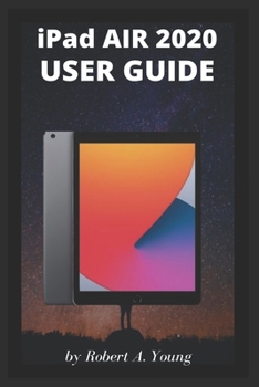 Paperback iPad AIR 2020 USER GUIDE: A Complete Step By Step Guide To Master The New iPad Air For Beginners, Seniors And Pro With Screenshot, Tricks, And T Book