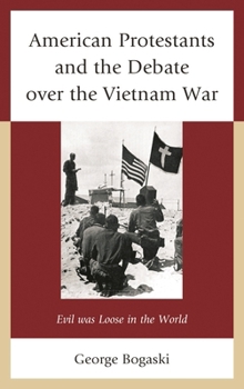 Hardcover American Protestants and the Debate over the Vietnam War: Evil was Loose in the World Book