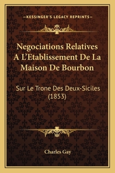 Paperback Negociations Relatives A L'Etablissement De La Maison De Bourbon: Sur Le Trone Des Deux-Siciles (1853) Book