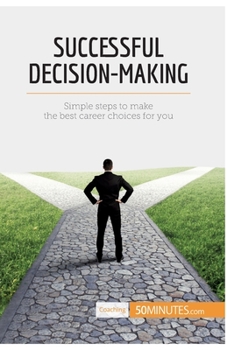 Successful Decision-Making: Simple steps to make the best career choices for you