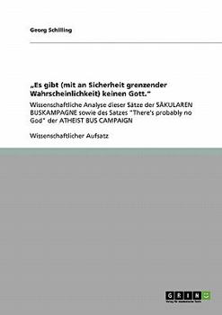 "Es gibt (mit an Sicherheit grenzender Wahrscheinlichkeit) keinen Gott.": Wissenschaftliche Analyse dieser S�tze der S�KULAREN BUSKAMPAGNE sowie des Satzes "There's probably no God" der ATHEIST BUS CA