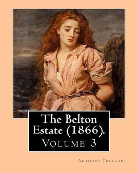 Paperback The Belton Estate (1866). By: Anthony Trollope (Volume 3): Novel (in three volumes) Book