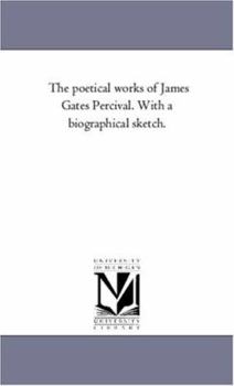 Paperback The Poetical Works of James Gates Percival. With A Biographical Sketch. Vol. 1 Book