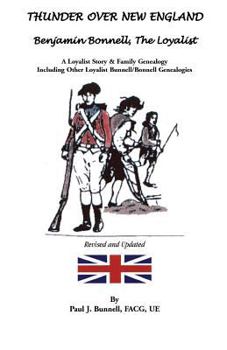 Paperback Thunder Over New England: Benjamin Bonnell, the Loyalist: A Loyalist Story and Family Genealogy Including Other Loyalist Bunnell/Bonnell Genealo Book