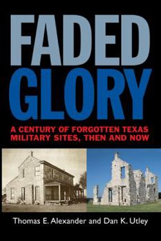 Paperback Faded Glory: A Century of Forgotten Military Sites in Texas, Then and Now Volume 25 Book