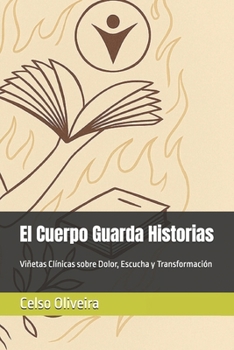Paperback El Cuerpo Guarda Historias: Viñetas Clínicas sobre Dolor, Escucha y Transformación [Spanish] Book