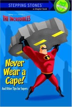 Never Wear a Cape! And Other Tips for Supers (The Incredibles Chapter Book)