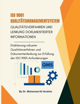 ISO 9001 Qualitätsmanagementsystem: Etablierung robuster Qualitätsverfahren und Dokumentenlenkung zur Erfüllung der ISO 9001-Anforderungen (German Edition)