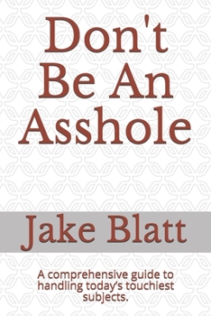 Paperback Don't Be An Asshole: A comprehensive guide to handling today's touchiest subjects. Book