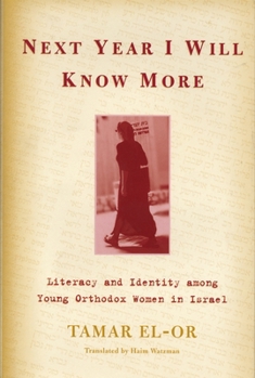 Next Year I Will Know More: Literacy and Identity among Young Orthodox Women in Israel - Book  of the Raphael Patai Series in Jewish Folklore and Anthropology