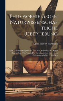 Philosophie Gegen Naturwissenschaftliche Ueberhebung: Eine Zurechtweilung Des Dr. Med. Geo Stiebeling Und Seiner Angeblichen Widerlegung Der ... in Der Leiblichkeit