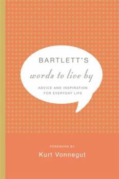 Hardcover Bartlett's Words to Live by: Advice and Inspiration for Everyday Life Book