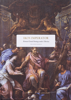 Hardcover Iron Imperator: Roman Grand Strategy Under Tiberius Book