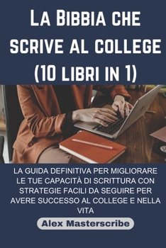 La Bibbia che scrive al college (10 libri in 1): La guida definitiva per migliorare le tue capacità di scrittura con strategie facili da seguire per a