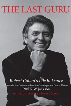 The Last Guru: Robert Cohan's Life in Dance, from Martha Graham to London Contemporary Dance Company