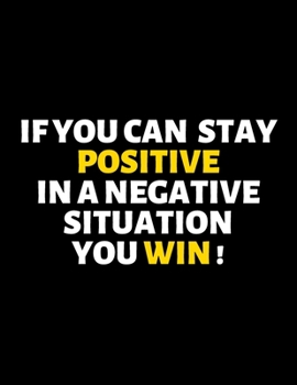 If You Can Stay Positive In A Negative Situation You Win : lined professional notebook/journal A perfect office gift for coworkers: Amazing ... - Perfectly Sized 8.5x11" - 120 Pages