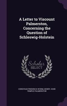 Hardcover A Letter to Viscount Palmerston, Concerning the Question of Schleswig-Holstein Book