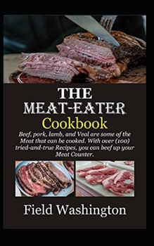 Paperback THE MEATEATER Cookbook: Beef, pork, lamb, and Veal are some of the Meat that can be cooked. With over (100) tried-and-true Recipes, you can be Book