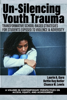 Un-Silencing Youth Trauma: Transformative School-Based Strategies for Students Exposed to Violence & Adversity
