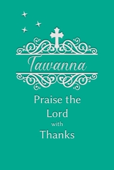 Paperback Tawanna Praise the Lord with Thanks: Personalized Gratitude Journal for Women of Faith Book
