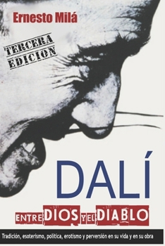 Dal? Entre Dios y el Diablo : Tradici?n, Esoterismo, Pol?tica, Erotismo y Perversi?n en Su Vida y en Su Obra