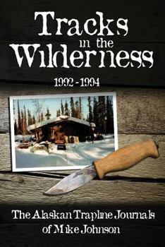Paperback Tracks in the Wilderness 1992-1994: The Alaskan Trapline Journals of Mike Johnson Book