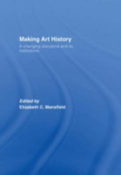 Hardcover Making Art History: A Changing Discipline and its Institutions Book