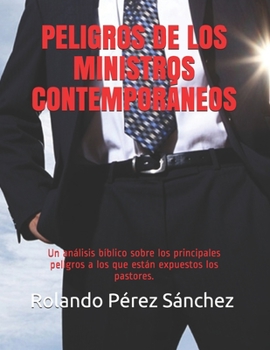 Paperback Peligros de Los Ministros Contempor?neos: Un an?lisis b?blico sobre los principales peligros a los que est?n expuestos los pastores. [Spanish] Book