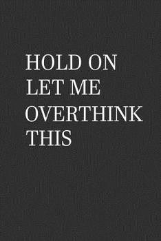 Paperback Hold On Let Me Overthink This: Funny Journal Gift Book
