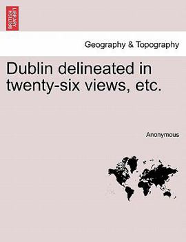 Paperback Dublin Delineated in Twenty-Six Views, Etc. Book