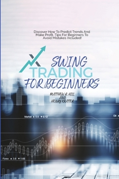 Paperback Swing Trading For Beginners: Discover How To Predict Trends And Make Profit. Tips For Beginners To Avoid Mistakes Included! Book