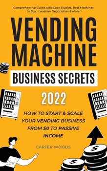 Paperback Vending Machine Business Secrets (2023): How to Start & Scale Your Vending Business From $0 to Passive Income - Comprehensive Guide with Case Studies, Book