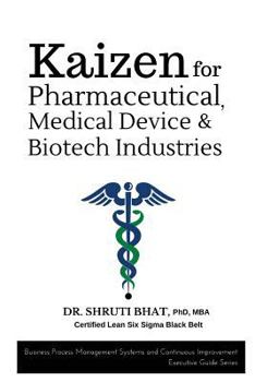 Paperback Kaizen for Pharmaceutical, Medical Device and Biotech Industries (Business Process Management Systems and Continuous Improvement Executive Guide Series.) Book