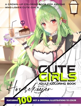 CUTE GIRLS ADULT COLORING BOOK: Coloring Book of Sexy Women and Hot Girls for Men, Beautiful Housekeeper Fun Female illustration, Cartoons and Relaxing Manga, Princesses and Breathtaking Fantasy Girls