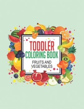 Paperback Toddler Coloring Book Fruits And Vegetables: Fun And Healthy Coloring Sheets, Vegetable And Fruit Illustrations To Trace And Color Book