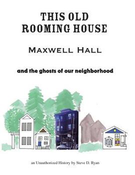 Paperback This Old Rooming House: Maxwell Hall and the ghosts of our neighborhood an Unauthorized History by Book