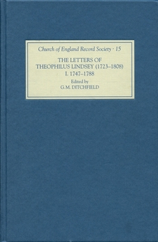 The Letters of Theophilus Lindsey (1723-1808): Volume I: 1747-1788