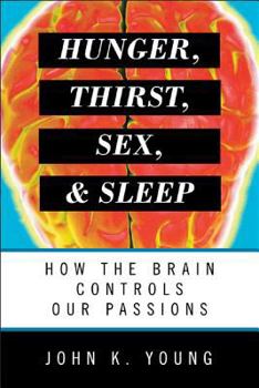Hardcover Hunger, Thirst, Sex, and Sleep: How the Brain Controls Our Passions Book