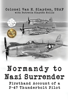 Paperback Normandy to Nazi Surrender: Firsthand Account of a P-47 Thunderbolt Pilot Book