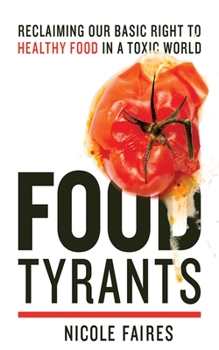 Hardcover Food Tyrants: Fight for Your Right to Healthy Food in a Toxic World Book