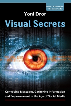 Paperback Visual Secrets: Conveying Messages, Gathering Information and Empowerment in the Age of Social Media Book