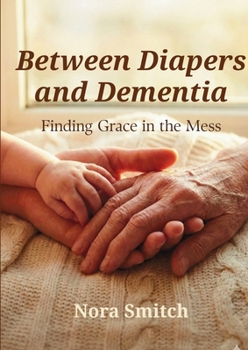 Paperback Between Diapers and Dementia: Finding Grace in the Mess Book
