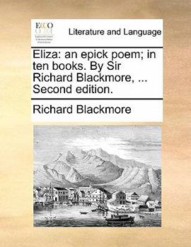 Paperback Eliza: An Epick Poem; In Ten Books. by Sir Richard Blackmore, ... Second Edition. Book